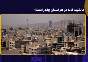 نرخ مالکیت خانه در هر استان چقدر است؟